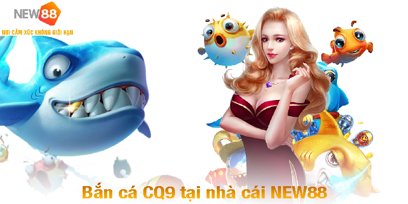 Bắn cá CQ9 tại nhà cái NEW88